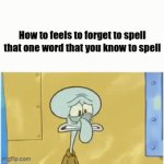 How to gon | How to feels to forget to spell that one word that you know to spell | image tagged in gifs,idiot,funny,relatable,memes,school | made w/ Imgflip video-to-gif maker