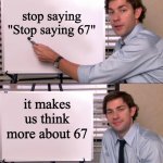 jim halpert | stop saying "Stop saying 67"; it makes us think more about 67 | image tagged in jim halpert explains,great meme reset,67 | made w/ Imgflip meme maker