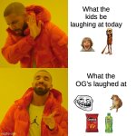 OG's only | What the kids be laughing at today; What the OG's laughed at | image tagged in memes,drake hotline bling | made w/ Imgflip meme maker