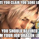 i hate you clair | I HATE YOU CLAIR YOU SORE LOSER; YOU SHOULD BE FIRED FROM YOUR JOB DRAGON LOSER | image tagged in tidus final fantasy x i hate you dad,pokemon,pokemon gold and sliver,clair,sore loser,no bitches | made w/ Imgflip meme maker