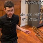 howard please retrieve my trombone