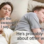 He's thinking about how to break the 4th wall | Why are the captions swapped? Shouldn't I say that? He's probably thinking about other women... | image tagged in memes,i bet he's thinking about other women,4th wall,lol so funny | made w/ Imgflip meme maker