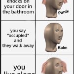 this woul be scary... | someone knocks on your door in the bathroom; you say "occupied" and they walk away; you live alone | image tagged in memes,panik kalm panik | made w/ Imgflip meme maker