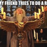 get out | POV MY FRIEND TRIES TO DO A RITUAL | image tagged in 100 points to gryffindor | made w/ Imgflip meme maker