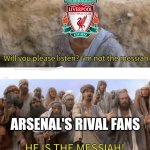 Arsenal 0 Liverpool 0. | ARSENAL'S RIVAL FANS | image tagged in he is the messiah,arsenal,liverpool,premier league,memes,sports | made w/ Imgflip meme maker