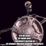 Rahh | 5YO ME USING MY MOMS MINT TOOTHPASTE INSTEAD OF MY SPARKLY, UNICORN RAINBOW TOOTHPASTE | image tagged in memes | made w/ Imgflip video-to-gif maker