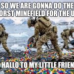 Denmark prepare for us on greenland | SO WE ARE GONNA DO THE WORST MINEFIELD FOR THE US.. SAY HALLO TO MY LITTLE FRIENDS.. | image tagged in denmark prepare for us on greenland | made w/ Imgflip meme maker