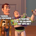 X, X Everywhere | TEACHERS: 67, 67 EVERYWHERE; IS POINTING AT THE CALENDAR THAT SAYS JAN 1 | image tagged in memes,x x everywhere | made w/ Imgflip meme maker