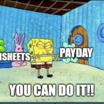 New Year's Timesheet Resolution.  You can do it! | PAYDAY; TIMSHEETS; YOU CAN DO IT!! | image tagged in workout wimmp spongebob,timesheet reminder,timesheet meme,timesheet | made w/ Imgflip meme maker