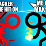 this happened once | ME ON MAX LVL; THE HACKER  WITH ONE HIT ON | image tagged in tdl vs the stick gang | made w/ Imgflip meme maker