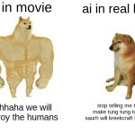 Buff Doge vs. Cheems | ai in movie; ai in real life; hahhaha we will destroy the humans; stop telling me to make tung tung tung saurh will kreekcraft kissing | image tagged in memes,buff doge vs cheems | made w/ Imgflip meme maker