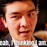 Yeah, I thinking I am...