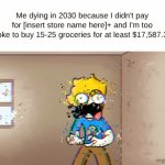 Doomed to starve | Me dying in 2030 because I didn't pay for [insert store name here]+ and I'm too broke to buy 15-25 groceries for at least $17,587.39: | image tagged in gifs,memes | made w/ Imgflip video-to-gif maker