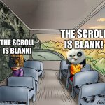 The dragon scroll | THE SCROLL IS BLANK! THE SCROLL IS BLANK! | image tagged in two guys on a bus,kung fu panda | made w/ Imgflip meme maker