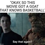 Say that again? | "OKAY, SO THIS MOVIE GOT A GOAT THAT KNOWS BASKETBALL" | image tagged in say that again,memes,animated,movie,goat,basketball | made w/ Imgflip meme maker