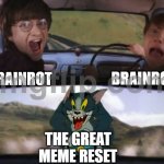 meme reset | BRAINROT; BRAINROT; THE GREAT MEME RESET | image tagged in tom chasing harry and ron weasly,the great meme reset | made w/ Imgflip meme maker