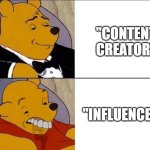 Tuxedo Winnie the Pooh grossed reverse | "CONTENT CREATOR"; "INFLUENCER" | image tagged in tuxedo winnie the pooh grossed reverse | made w/ Imgflip meme maker