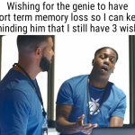 What's stopping you | Wishing for the genie to have short term memory loss so I can keep reminding him that I still have 3 wishes | image tagged in memes,relatable,fun | made w/ Imgflip meme maker