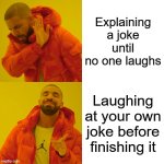 Drake Hotline Bling Meme | Explaining a joke until no one laughs; Laughing at your own joke before finishing it | image tagged in memes,drake hotline bling | made w/ Imgflip meme maker