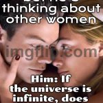 Her: I bet he’s thinking about other women; Him: If the universe is infinite, does anything we do really matter? | Her: I bet he’s thinking about other women; Him: If the universe is infinite, does anything we do really matter? | image tagged in don't worry darling,movie poster,women vs men,men vs women,universe,god religion universe | made w/ Imgflip meme maker