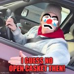 ice told you so | I GUESS NO OPEN CASKET THEN! | image tagged in ice ice baby | made w/ Imgflip meme maker