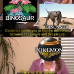 pokemon dinosaurs | DINOSAUR; DINOSAUR; POKEMON | image tagged in they are the same image,pokemon,pokemon memes,dinosaurs,venasaur,videogames | made w/ Imgflip meme maker