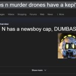 N Doesn't Have a Kepi | does n murder drones have a kepi? No, N has a newsboy cap, DUMBASS! | image tagged in ai overview,murder drones,kepi,newsboy cap,serial designation n,n | made w/ Imgflip meme maker