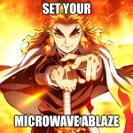demon slayer rengoku | SET YOUR; MICROWAVE ABLAZE | image tagged in demon slayer rengoku | made w/ Imgflip meme maker