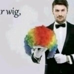 Your wig, Sir. meme