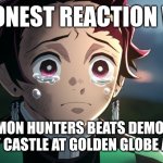 Congratulations to KPOP Demon Hunters, Hard Luck KNY + I watched both of them | MY HONEST REACTION WHEN; KPOP DEMON HUNTERS BEATS DEMON SLAYER INFINITY CASTLE AT GOLDEN GLOBE AWARDS | image tagged in tanjiro crying,demon slayer,kpop demon hunters,movies,memes,golden globes | made w/ Imgflip meme maker