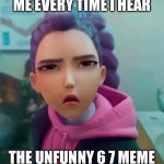 Rumi confused | ME EVERY TIME I HEAR; THE UNFUNNY 6 7 MEME | image tagged in confused rumi | made w/ Imgflip meme maker