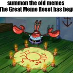 SUMMON THE OLD MEMES | summon the old memes 
for The Great Meme Reset has begun!! | image tagged in mr crabs summons pray circle,the great meme reset,great meme reset | made w/ Imgflip meme maker