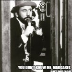 Willard McBane (Ray Stevens) Timesheet Reminder | IT'S ME AGAIN, MARGARET...
HELLO, IS THIS MARGARET? YOU DON'T KNOW ME, MARGARET.
BUT DID YOU GET YOUR TIMESHEET DONE? | image tagged in it's me again margaret,ray stevens,timesheet,timesheet reminder,timesheet meme | made w/ Imgflip meme maker