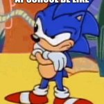 . | WAITING IN LINE AT SCHOOL BE LIKE | image tagged in sonic tapping foot | made w/ Imgflip meme maker