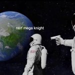 Always Has Been | me; nerf mega knight | image tagged in memes,always has been | made w/ Imgflip meme maker