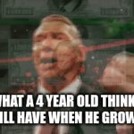 money | WHAT A 4 YEAR OLD THINKS HE WILL HAVE WHEN HE GROWS UP | image tagged in gifs,shut up and take my money fry | made w/ Imgflip video-to-gif maker
