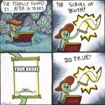 The Real Scroll Of Truth | YOUR BROKE | image tagged in the real scroll of truth | made w/ Imgflip meme maker