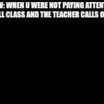 LOCK IN! | POV: WHEN U WERE NOT PAYING ATTENTION ALL CLASS AND THE TEACHER CALLS ON U | image tagged in gifs,cooked | made w/ Imgflip video-to-gif maker