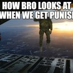 He's gone | HOW BRO LOOKS AT US WHEN WE GET PUNISHED | image tagged in army soldier jumping out of plane | made w/ Imgflip meme maker
