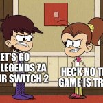 legends za | LET'S GO PLAY LEGENDS ZA ON OUR SWITCH 2; HECK NO THAT GAME IS TRASH | image tagged in luna blaming luan,pokemon,pokemon legends za,video games,the loud house,wow | made w/ Imgflip meme maker