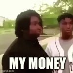 My money FR | MY MONEY | image tagged in gifs,money | made w/ Imgflip video-to-gif maker