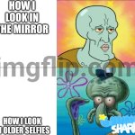 And that's why I don't take selfies | HOW I LOOK IN THE MIRROR; HOW I LOOK IN OLDER SELFIES | image tagged in handsome squidward vs ugly squidward,mirror,relatable,selfies,memes,funny | made w/ Imgflip meme maker