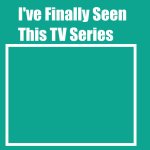 I’ve Finally Seen This TV Series Meme meme