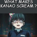 what makes kanao scream ?