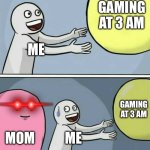 when this happens you're basically already dead | GAMING AT 3 AM; ME; GAMING AT 3 AM; MOM; ME | image tagged in memes,running away balloon,relatable | made w/ Imgflip meme maker