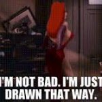 I'm Not Bad I'm Just Drawn That Way