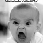 Me When I hear 67 | ME WHEN I HEAR 67 | image tagged in memes,angry baby,67 | made w/ Imgflip meme maker