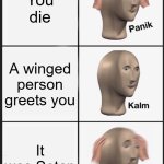 death | You die; A winged person greets you; It was Satan | image tagged in memes,panik kalm panik | made w/ Imgflip meme maker