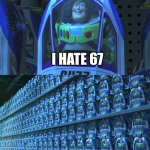 Buzz lightyear clones | I HATE 67 | image tagged in buzz lightyear clones | made w/ Imgflip meme maker