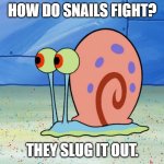 Daily Bad Dad Joke January 13, 2026 | HOW DO SNAILS FIGHT? THEY SLUG IT OUT. | image tagged in gary the snail | made w/ Imgflip meme maker